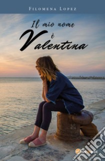 Il mio nome è Valentina libro di Lopez Filomena