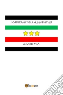 I capitani della Juventus libro di Mia Silvio