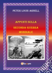 Appunti sulla seconda guerra mondiale libro di Arnell Peter Louis