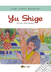 Yu Shige (from the skies). Ediz. italiana libro di Busignani Luigi «Lewis»