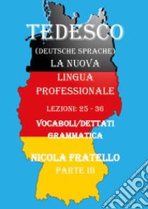 Tedesco. La nuova lingua professionale. Vol. 3: Lezioni 25-36 libro di Fratello Nicola