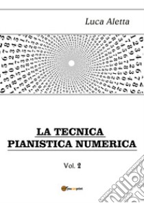 La tecnica pianistica numerica. Vol. 2 libro di Aletta Luca