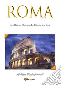 Roma. Art, history, photography, painting and love. Ediz. illustrata libro di Ratajkowski Ashley