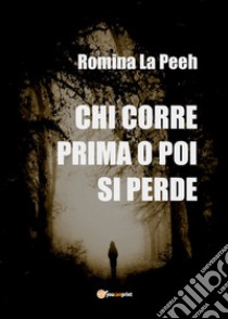 Chi corre prima o poi si perde libro di La Peeh Romina