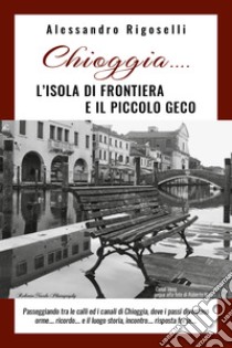 Chioggia... l'isola di frontiera e il piccolo geco libro di Rigoselli Alessandro