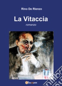 La vitaccia libro di De Rienzo Rino