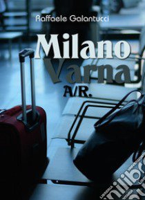 Milano-Varna: A/R libro di Galantucci Raffaele