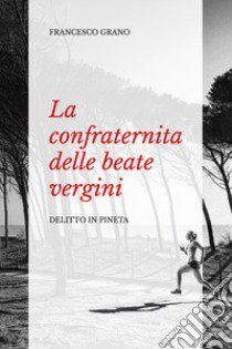 La confraternita delle beate vergini. Delitto in pineta libro di Grano Francesco