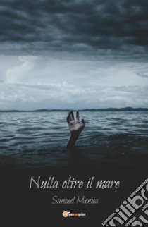 Nulla oltre il mare libro di Menna Samuel