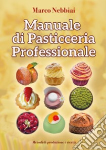 Manuale di pasticceria professionale libro di Nebbiai Marco