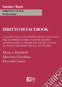 Diritto di Facebook. Viaggio nella giurisprudenza italiana per scoprire come i nostri giudici affrontano le problematiche legate al popolarissimo social network libro di Bombelli Monica; Giordano Massimo; Lanzo Riccardo