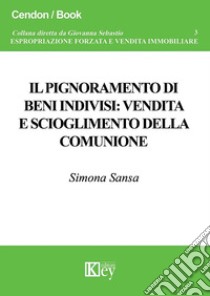 Il pignoramento di beni indivisi: vendita e scioglimento della comunione libro di Sansa Simona