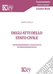 Degli atti dello stato civile. Approfondimenti civilistici e internazionalistici libro di Racca Andrea