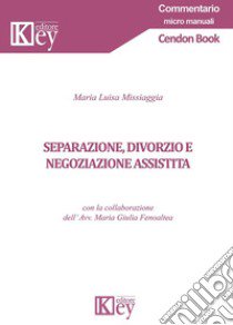 Separazione, divorzio e negoziazione assistita libro di Missiaggia Maria Luisa