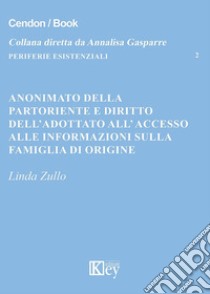 Anonimato della partoriente e diritto dell'adottato all'accesso alle informazioni sulla famiglia di origine libro di Zullo Linda