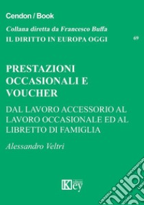 Prestazioni occasionali e voucher. Dal lavoro accessorio al lavoro occasionale ed al libretto di famiglia libro di Veltri Alessandro