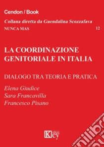 La coordinazione genitoriale in Italia. Dialogo tra teoria e pratica libro di Pisano Francesco; Giudice Elena; Francavilla Sara