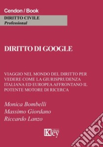 Diritto di Google. Viaggio nel mondo del diritto per vedere come la giurisprudenza italiana ed europea affrontano il potente motore di ricerca libro di Bombelli Monica; Giordano Massimo; Lanzo Riccardo