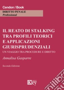 Il reato di stalking tra profili teorici e applicazioni giurisprudenziali. Un viaggio tra procedure e diritto libro di Gasparre Annalisa