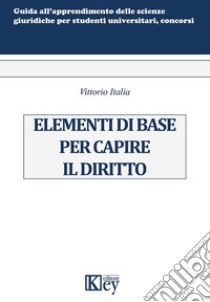 Elementi di base per capire il diritto libro di Italia Vittorio