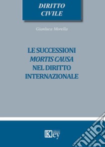 Le successioni mortis causa nel diritto internazionale libro di Morella Gianluca