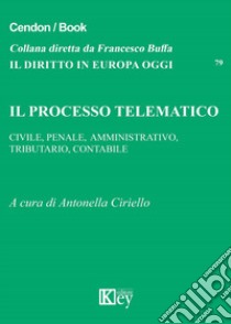 Il processo telematico. Civile, penale, amministrativo, tributario, contabile libro di Ciriello A. (cur.)