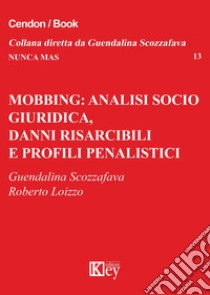 Mobbing: analisi socio giuridica, danni risarcibili e profili penalistici libro di Scozzafava Guendalina; Loizzo Roberto