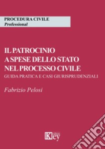 Il patrocinio a spese dello stato nel processo civile. Guida pratica e casi giurisprudenziali libro di Pelosi Fabrizio