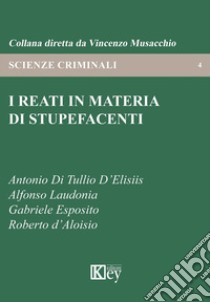I reati in materia di stupefacenti libro di Di Tullio D'Elisiis Antonio; Laudonia Alfonso; Esposito Gabriele