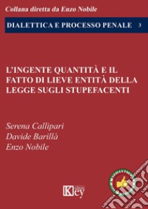 L'ingente quantità e il fatto di lieve entità della legge sugli stupefacenti libro di Nobile Enzo; Callipari Serena; Barillà Davide