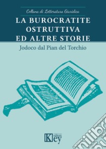 La burocratite ostruttiva ed altre storie libro di Dal Pian del Torchio Jodoco