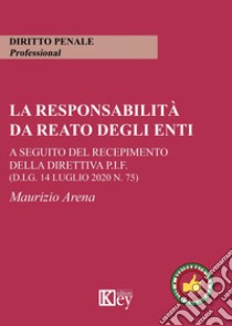 La responsabilità da reato degli enti. A seguito del recepimento della Direttiva P.I.F. (d.lg. 14 luglio 2020 n. 75) libro di Arena Maurizio