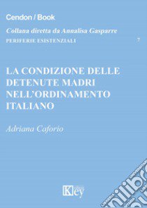 La condizione delle detenute madri nell'ordinamento italiano libro di Caforio Adriana