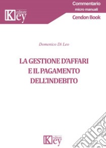 La gestione d'affari e il pagamento dell'indebito libro di Di Leo Domenico