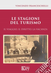 Le stagioni del turismo. Il viaggio, il diritto, la vacanza libro di Franceschelli Vincenzo