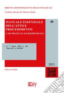 Manuale essenziale dell'atto e procedimento. Casi pratici e giurisprudenza libro di Italia Vittorio