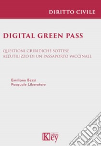 Digital green pass. Questioni giuridiche sottese all'utilizzo di un passaporto vaccinale libro di Liberatore Pasquale; Bezzi Emiliano