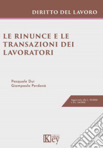 Le rinunce e le transazioni dei lavoratori libro di Dui Pasquale; Perdonà Giampaolo