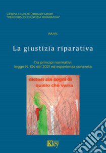 La giustizia riparativa. Tra principi normativi, legge N. 134 del 2021 ed esperienza concreta libro di Lattari Pasquale