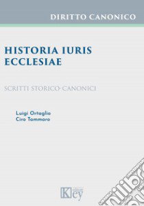 Historia iuris Ecclesiae. Scritti storico-canonici libro di Tammaro Ciro; Ortaglio Luigi