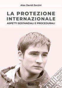 La protezione internazionale. Aspetti sostanziali e procedurali libro di Zorzini Alex David