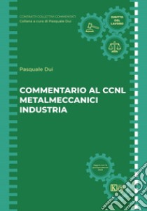 Commentario al CCNL metalmeccanici industria libro di Dui Pasquale