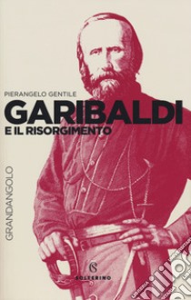 Garibaldi e il Risorgimento libro di Gentile Pierangelo