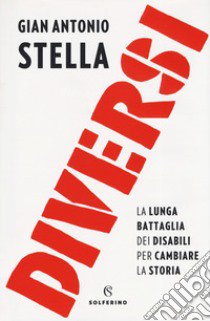 Diversi. La lunga battaglia dei disabili per cambiare la storia libro di Stella Gian Antonio