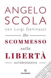 Ho scommesso sulla libertà libro di Scola Angelo; Geninazzi Luigi