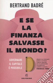 E se la finanza salvasse il mondo? Governare il capitale è possibile libro di Badré Bertrand