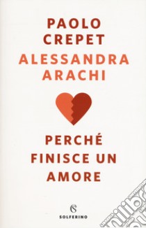 Perché finisce un amore libro di Crepet Paolo; Arachi Alessandra