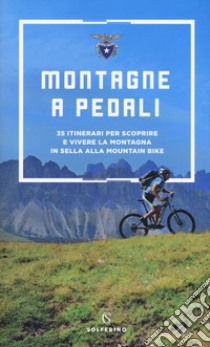 Montagne a pedali. 35 itinerari per scoprire e vivere la montagna in sella alla mountain bike libro di CAI (cur.)