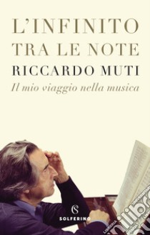 L'infinito tra le note. Il mio viaggio nella musica libro di Muti Riccardo; Venturi S. (cur.)