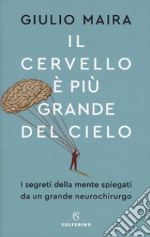 Il cervello è più grande del cielo. I segreti della mente spiegati da un grande neurochirurgo libro di Maira Giulio